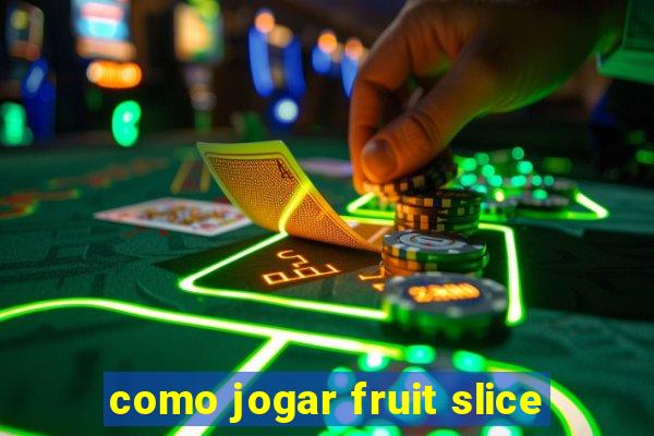 como jogar fruit slice